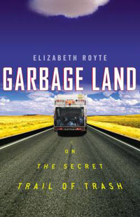 Garbage: Garbage Land - On the Secret Trail of Trash by Elizabeth Royte, Healthy Home & Green Living Books & Videos - HealthyHouseInstitute.com