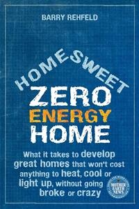 Zero Energy Home: Home Sweet Zero Energy Home by Barry Rehfeld, Healthy Home & Green Living Books & Videos - HealthyHouseInstitute.com