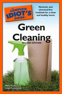 Green Cleaning: The Complete Idiot's Guide to Green Cleaning (2nd Edition) by Mary Findley & Linda Formichelli, Healthy Home & Green Living Books & Videos - HealthyHouseInstitute.com