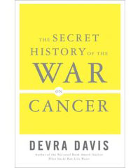 Cancer: The Secret History of the War on Cancer by Devra Davis, Healthy Home & Green Living Books & Videos - HealthyHouseInstitute.com
